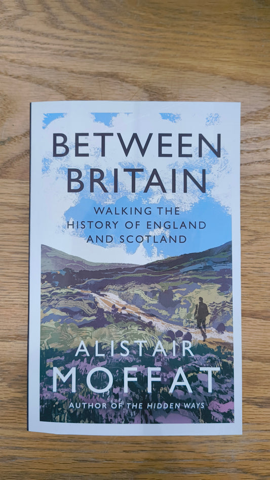 Between Britain : Walking the History of England and Scotland by Alistair Moffat