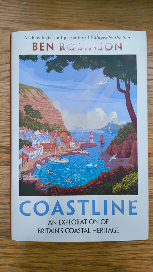 Coastline : An Exploration of Britain's Coastal Heritage by Dr Ben Robinson